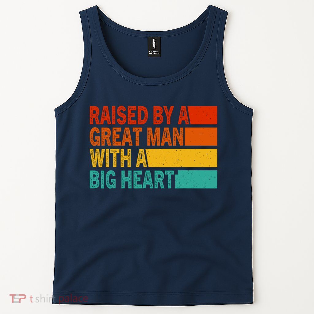 Father’s Day Quote Raised By A Great Man With A Big Heart Tank Top