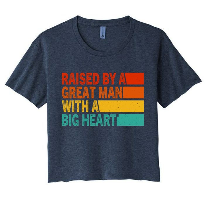 Father’s Day Quote Raised By A Great Man With A Big Heart Women's Crop Top Tee