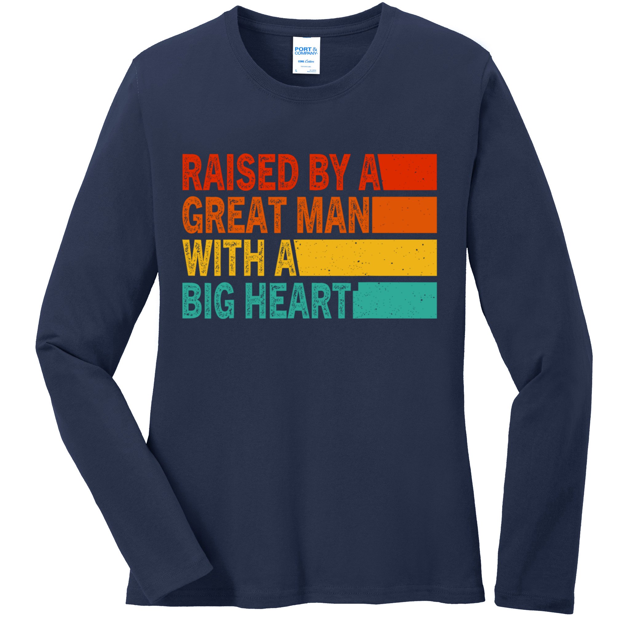 Father’s Day Quote Raised By A Great Man With A Big Heart Ladies Long Sleeve Shirt