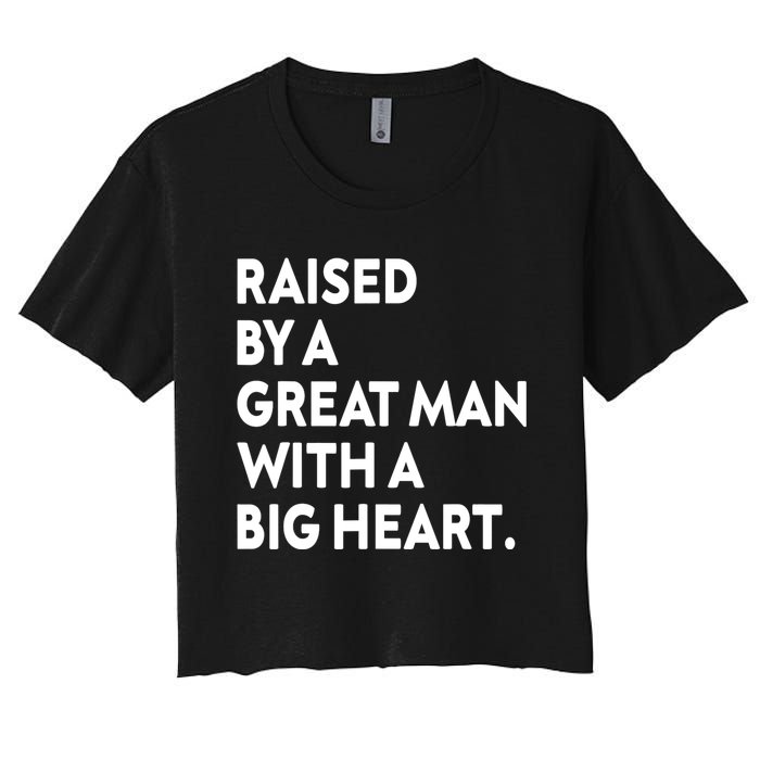 Father’s Day Quote Raised By A Great Man With A Big Heart Women's Crop Top Tee