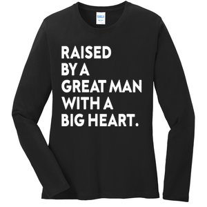 Father’s Day Quote Raised By A Great Man With A Big Heart Ladies Long Sleeve Shirt