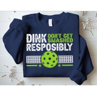 Funny Dink Responsibly Don't Get Smashed Pickleball Sweatshirt