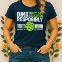 Funny Dink Responsibly Don't Get Smashed Pickleball Womens T-Shirt