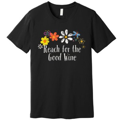 Flowers Drawing Reach For The Good Wine Funny 2024 Saying Premium T-Shirt