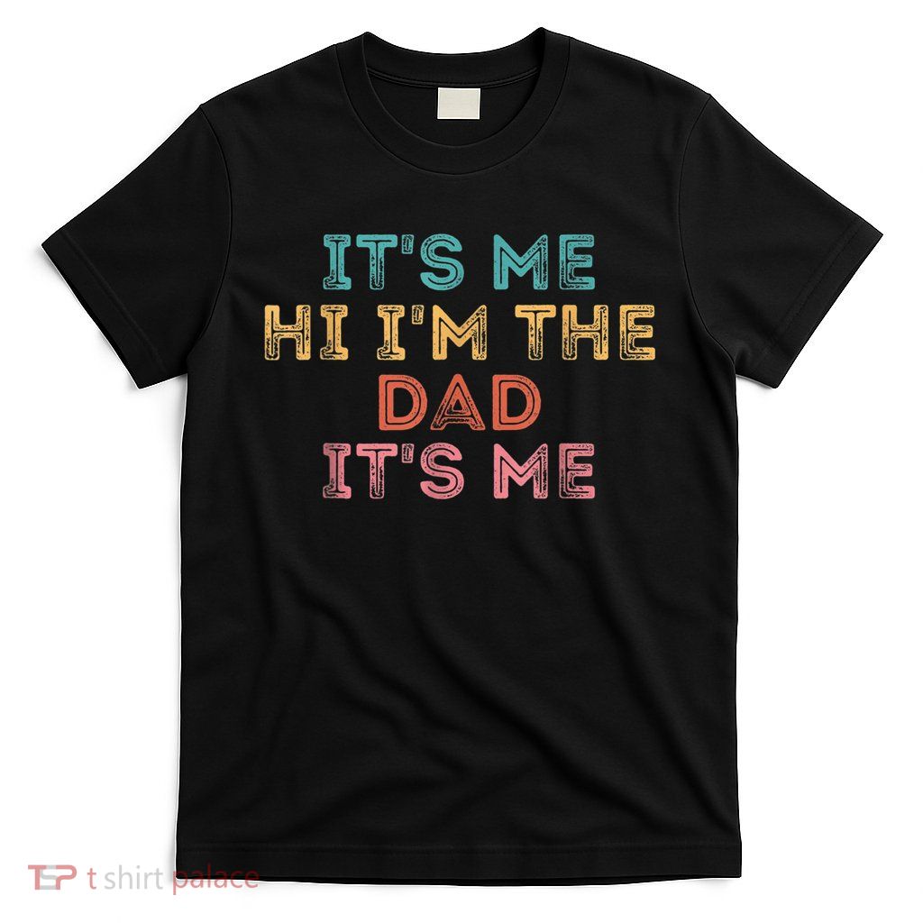  Fathers Day Shirt Its Me Hi I'm The Dad Its Me T-Shirt