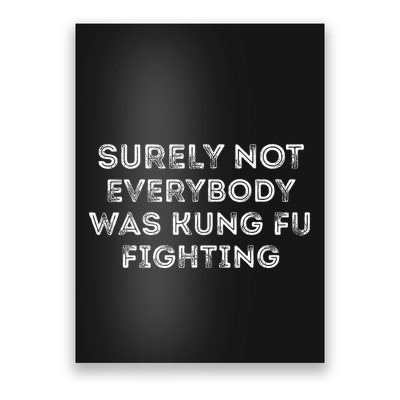 Funny Distressed Surely Not Everybody Was Kung Fu Fighting Poster