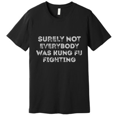 Funny Distressed Surely Not Everybody Was Kung Fu Fighting Premium T-Shirt