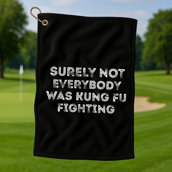 Funny Distressed Surely Not Everybody Was Kung Fu Fighting Golf Towel