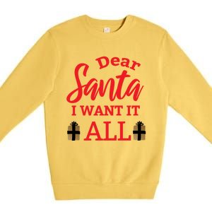 Funny Dear Santa I Want It All Christmas Xmas Funny Gift Funny Gift Premium Crewneck Sweatshirt