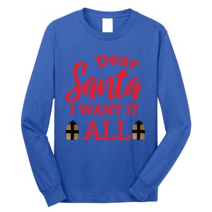 Funny Dear Santa I Want It All Christmas Xmas Funny Gift Funny Gift Long Sleeve Shirt