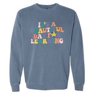 First Day School Its Beautiful Day For Learning Teacher Gift Garment-Dyed Sweatshirt