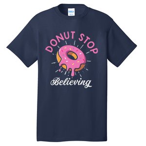 Funny Donut Stop Believing Donut Crew Positive Message Quote Tall T-Shirt