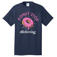 Funny Donut Stop Believing Donut Crew Positive Message Quote Tall T-Shirt