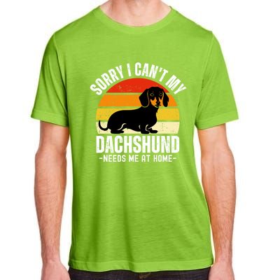 Funny Dachshund Sorry I CanT My Dachshund Needs Me At Home Gift Adult ChromaSoft Performance T-Shirt