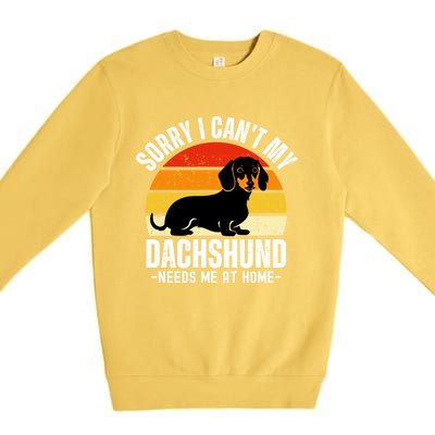 Funny Dachshund Sorry I CanT My Dachshund Needs Me At Home Gift Premium Crewneck Sweatshirt