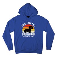 Funny Dachshund Sorry I CanT My Dachshund Needs Me At Home Gift Hoodie