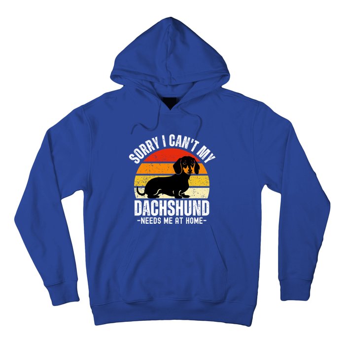 Funny Dachshund Sorry I CanT My Dachshund Needs Me At Home Gift Hoodie