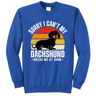 Funny Dachshund Sorry I CanT My Dachshund Needs Me At Home Gift Sweatshirt