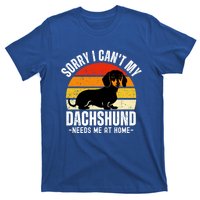 Funny Dachshund Sorry I CanT My Dachshund Needs Me At Home Gift T-Shirt