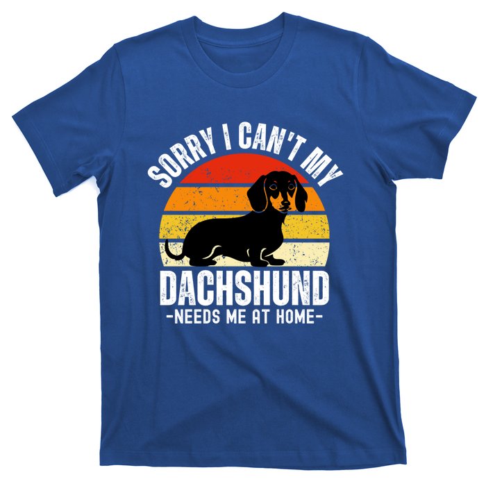 Funny Dachshund Sorry I CanT My Dachshund Needs Me At Home Gift T-Shirt