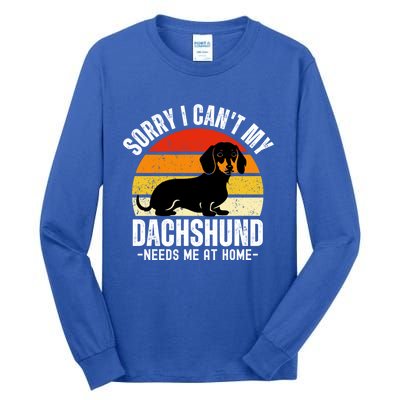 Funny Dachshund Sorry I CanT My Dachshund Needs Me At Home Gift Tall Long Sleeve T-Shirt