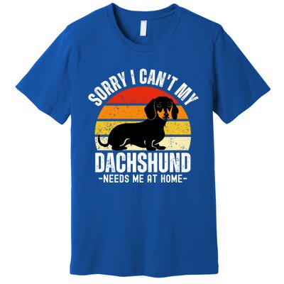 Funny Dachshund Sorry I CanT My Dachshund Needs Me At Home Gift Premium T-Shirt