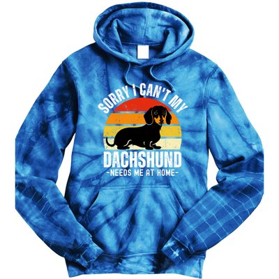 Funny Dachshund Sorry I CanT My Dachshund Needs Me At Home Gift Tie Dye Hoodie