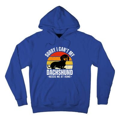 Funny Dachshund Sorry I CanT My Dachshund Needs Me At Home Gift Tall Hoodie