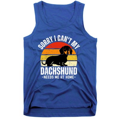 Funny Dachshund Sorry I CanT My Dachshund Needs Me At Home Gift Tank Top