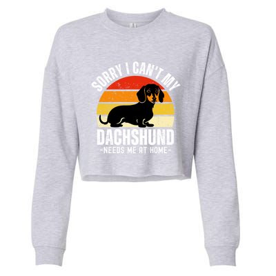 Funny Dachshund Sorry I CanT My Dachshund Needs Me At Home Gift Cropped Pullover Crew