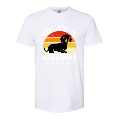 Funny Dachshund Sorry I CanT My Dachshund Needs Me At Home Gift Softstyle CVC T-Shirt