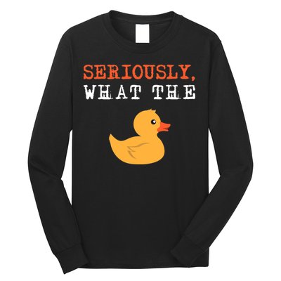 Funny Ducks Seriously What The Duck Animal Pun Rubber Ducky Long Sleeve Shirt