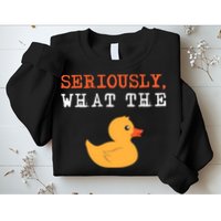Funny Ducks Seriously What The Duck Animal Pun Rubber Ducky Sweatshirt