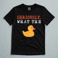 Funny Ducks Seriously What The Duck Animal Pun Rubber Ducky T-Shirt