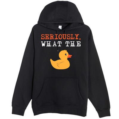 Funny Ducks Seriously What The Duck Animal Pun Rubber Ducky Premium Pullover Hoodie