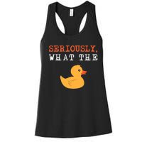 Funny Ducks Seriously What The Duck Animal Pun Rubber Ducky Women's Racerback Tank