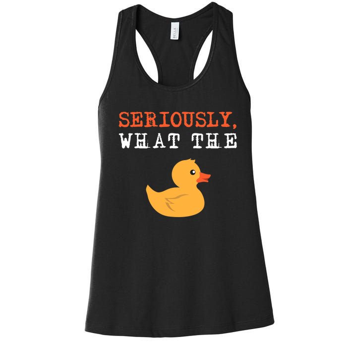 Funny Ducks Seriously What The Duck Animal Pun Rubber Ducky Women's Racerback Tank