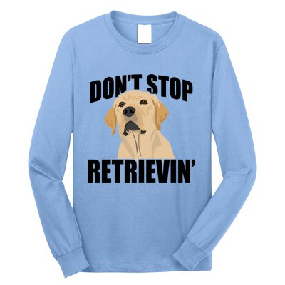 Funny Dont Stop Retrievin Retriever Dont Stop Retrieving Gift Long Sleeve Shirt