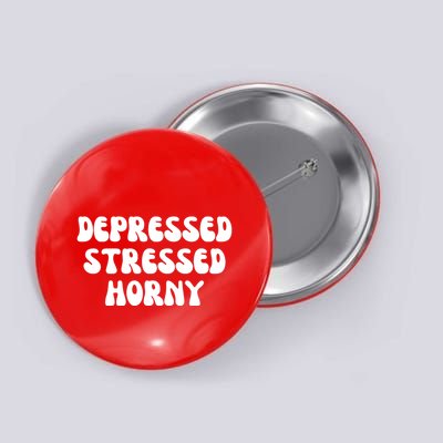 Funny Depressed Stressed Horny Button