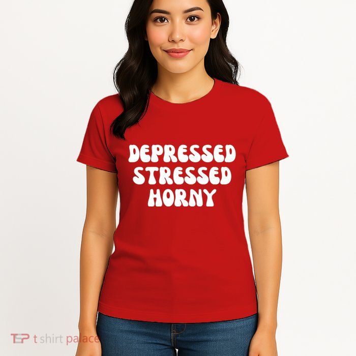Funny Depressed Stressed Horny Womens T-Shirt