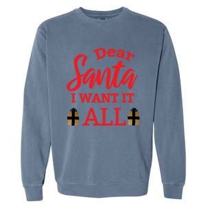 Funny Dear Santa I Want It All Christmas Xmas Funny Gift Funny Gift Garment-Dyed Sweatshirt