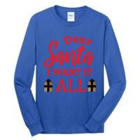 Funny Dear Santa I Want It All Christmas Xmas Funny Gift Funny Gift Tall Long Sleeve T-Shirt