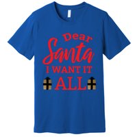 Funny Dear Santa I Want It All Christmas Xmas Funny Gift Funny Gift Premium T-Shirt