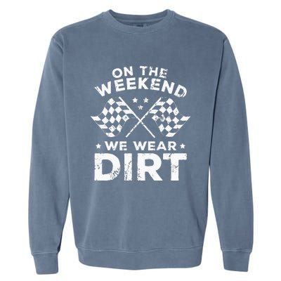 Funny Dirt Track Racing On The Weekend We Wear Dirt Garment-Dyed Sweatshirt