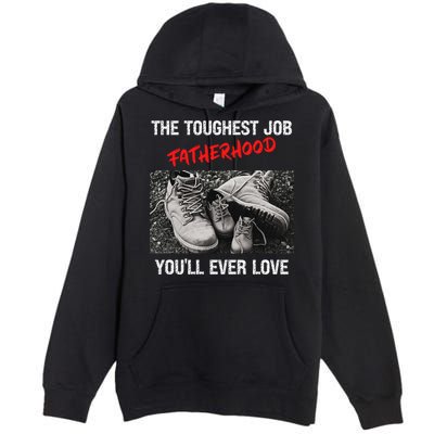 Fathers Day The Toughest Job Youll Ever Love Fatherhood Gift Premium Pullover Hoodie