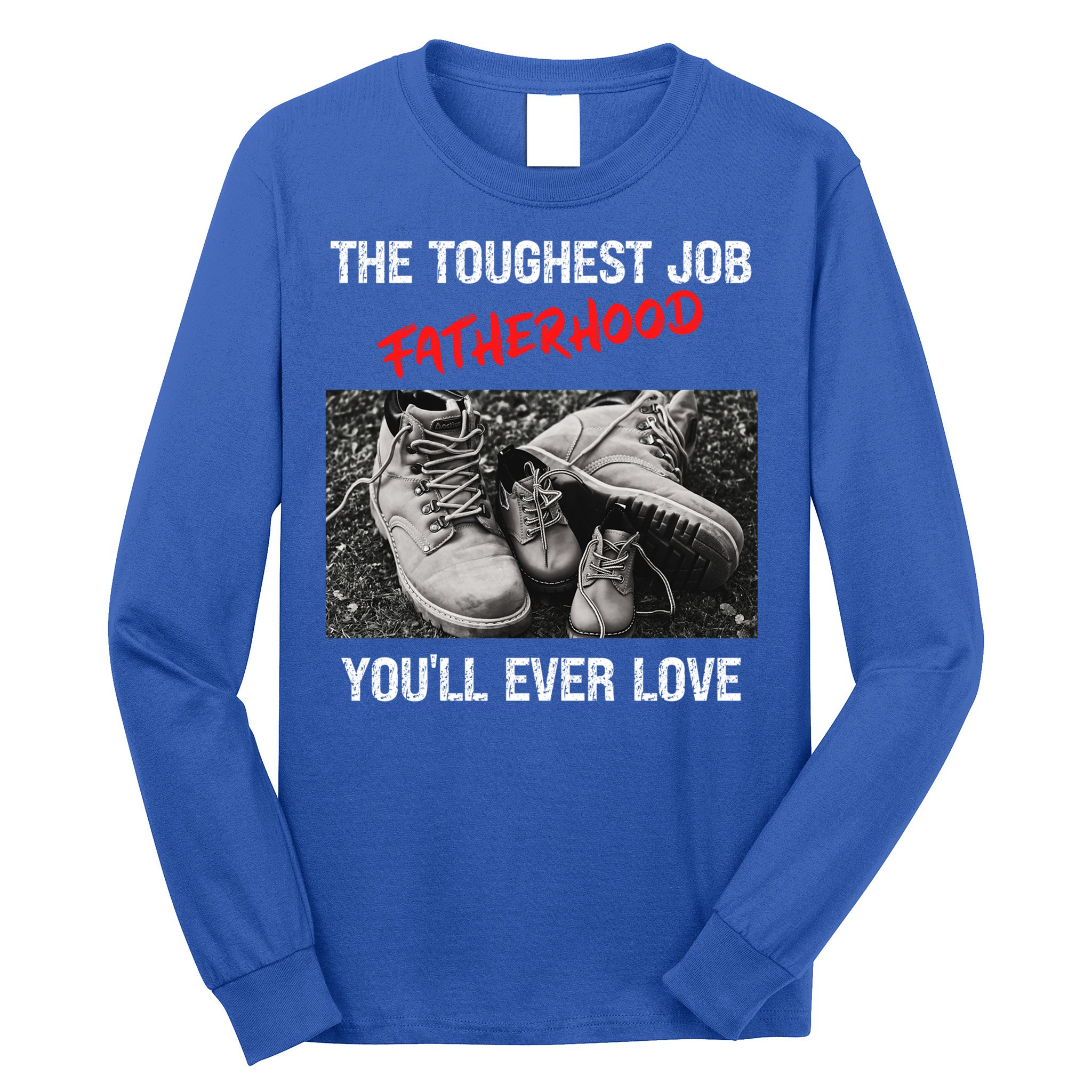 Fathers Day The Toughest Job Youll Ever Love Fatherhood Gift Long Sleeve Shirt