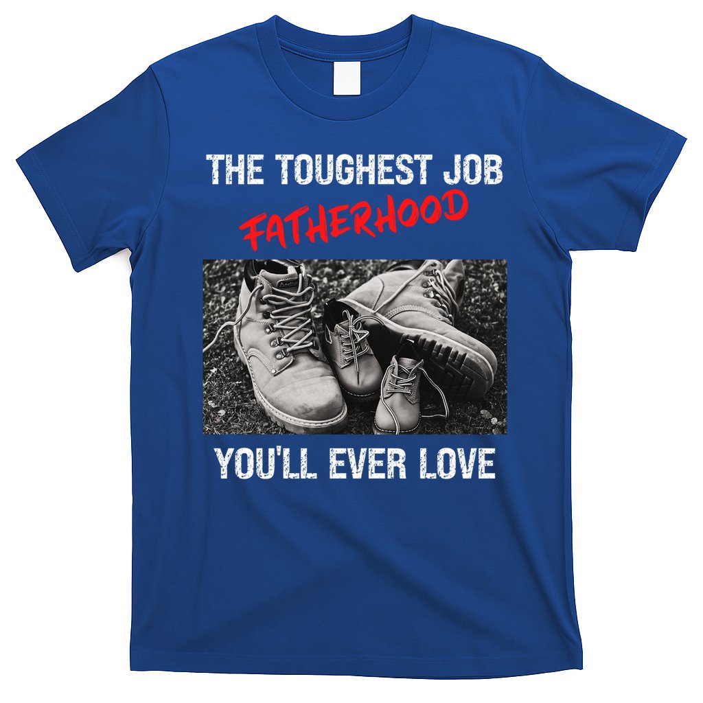 Fathers Day The Toughest Job Youll Ever Love Fatherhood Gift T-Shirt