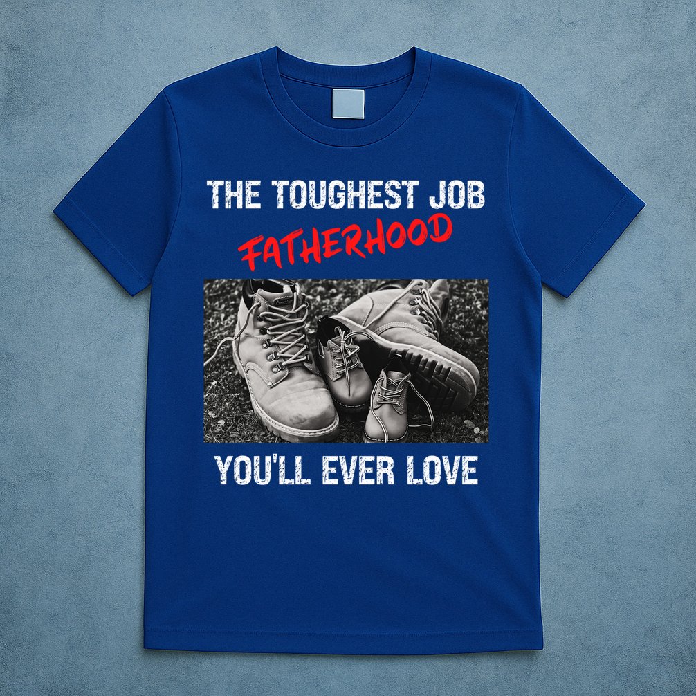 Fathers Day The Toughest Job Youll Ever Love Fatherhood Gift T-Shirt