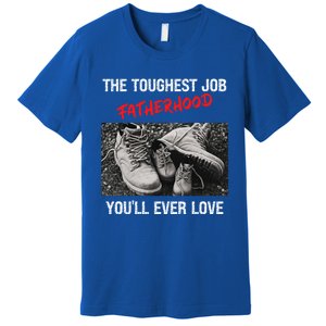 Fathers Day The Toughest Job Youll Ever Love Fatherhood Gift Premium T-Shirt