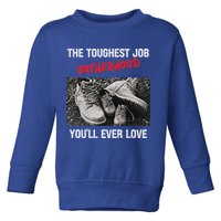 Fathers Day The Toughest Job Youll Ever Love Fatherhood Gift Toddler Sweatshirt